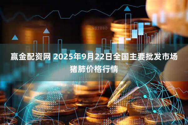 赢金配资网 2025年9月22日全国主要批发市场猪肺价格行情