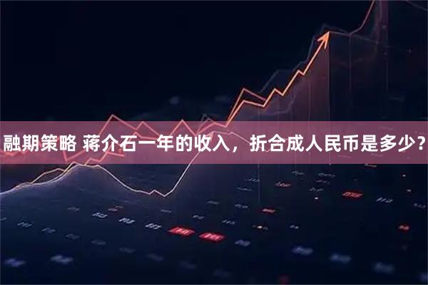 融期策略 蒋介石一年的收入，折合成人民币是多少？